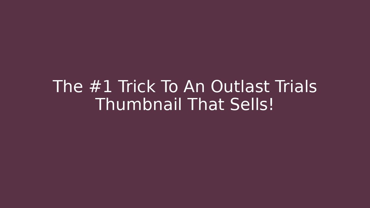 The #1 Trick To An Outlast Trials Thumbnail That Sells!