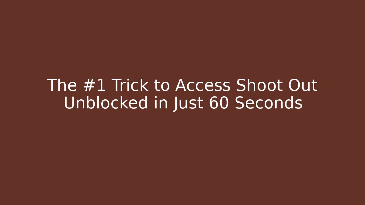 The #1 Trick to Access Shoot Out Unblocked in Just 60 Seconds