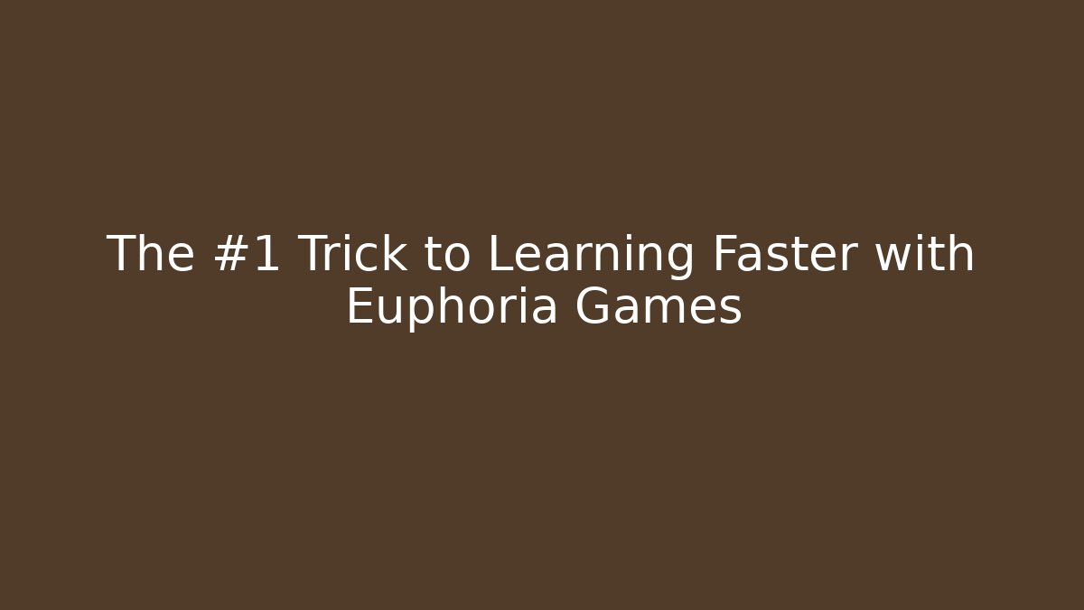 The #1 Trick to Learning Faster with Euphoria Games
