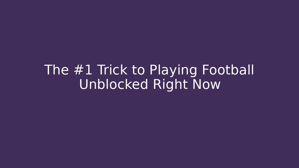 The #1 Trick to Playing Football Unblocked Right Now