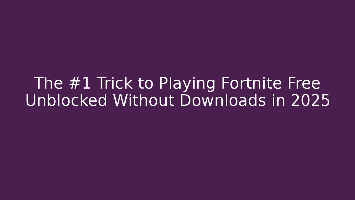 The #1 Trick to Playing Fortnite Free Unblocked Without Downloads in 2025