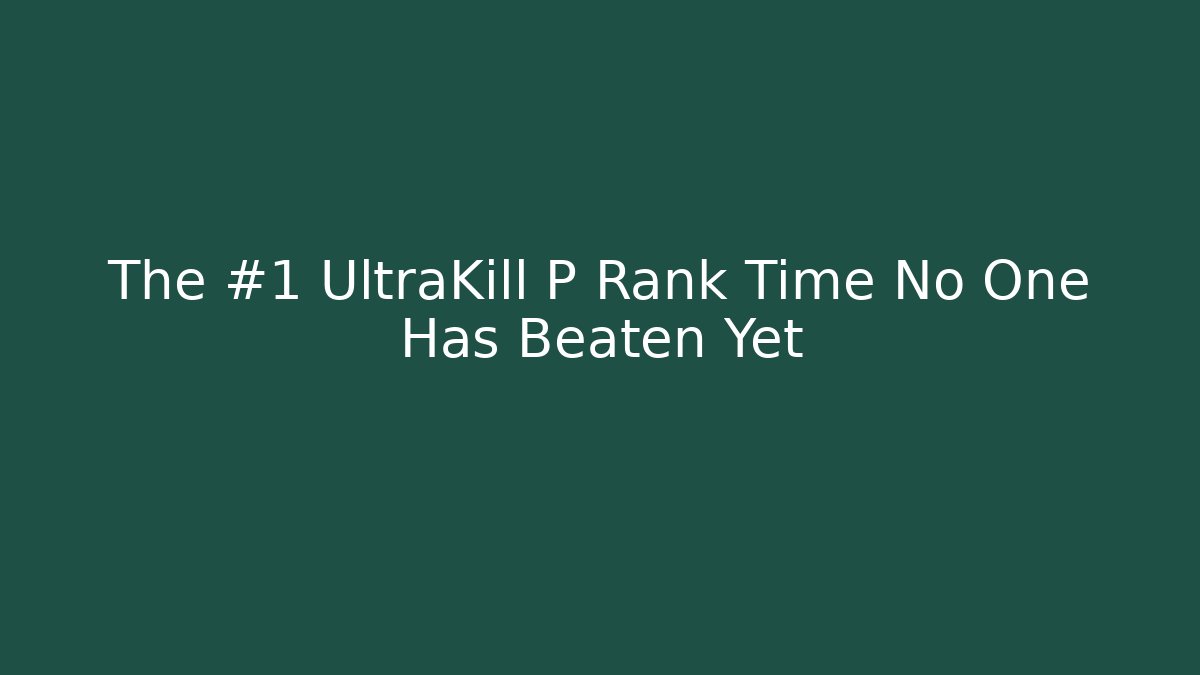 The #1 UltraKill P Rank Time No One Has Beaten Yet