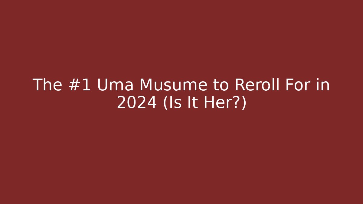The #1 Uma Musume to Reroll For in 2024 (Is It Her?)