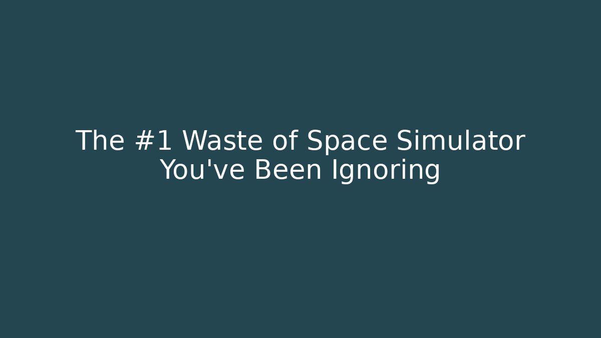 The #1 Waste of Space Simulator You've Been Ignoring
