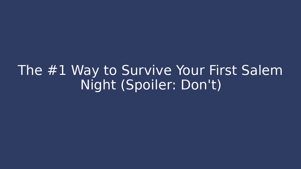 The #1 Way to Survive Your First Salem Night (Spoiler: Don't)