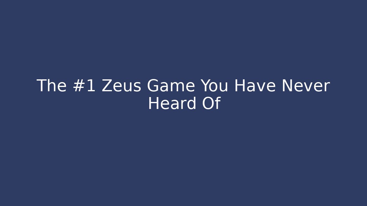 The #1 Zeus Game You Have Never Heard Of
