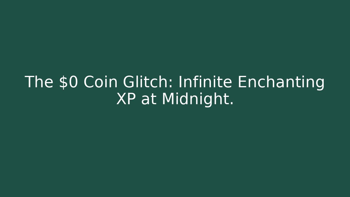 The $0 Coin Glitch: Infinite Enchanting XP at Midnight.