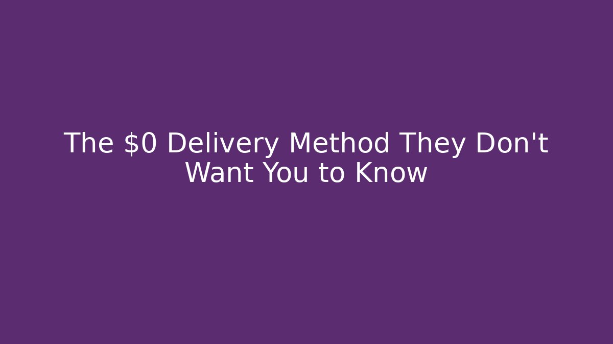 The $0 Delivery Method They Don't Want You to Know