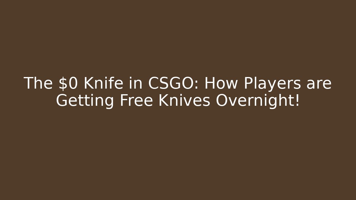 The $0 Knife in CSGO: How Players are Getting Free Knives Overnight!