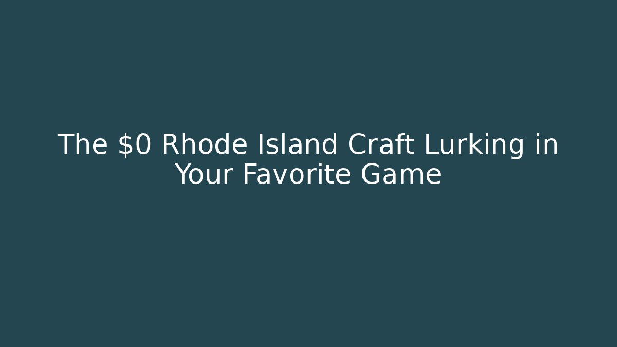 The $0 Rhode Island Craft Lurking in Your Favorite Game