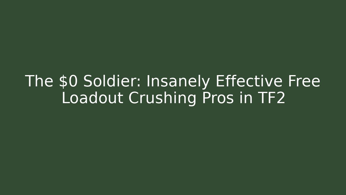 The $0 Soldier: Insanely Effective Free Loadout Crushing Pros in TF2