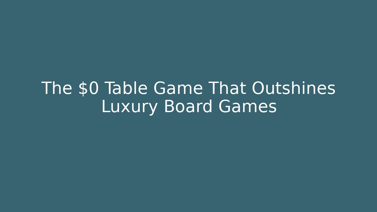 The $0 Table Game That Outshines Luxury Board Games