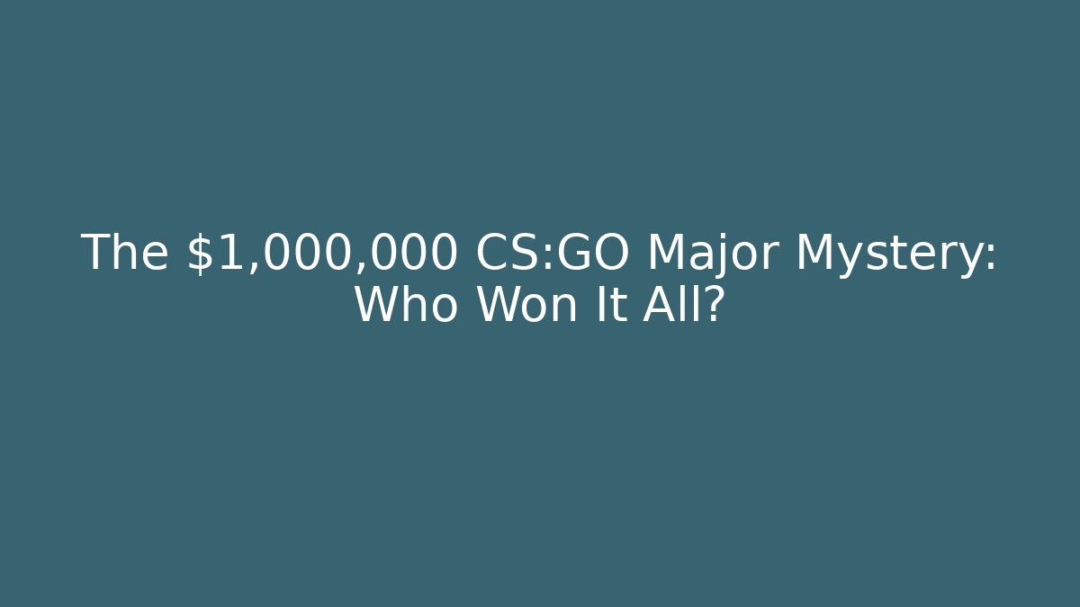 The $1,000,000 CS:GO Major Mystery: Who Won It All?