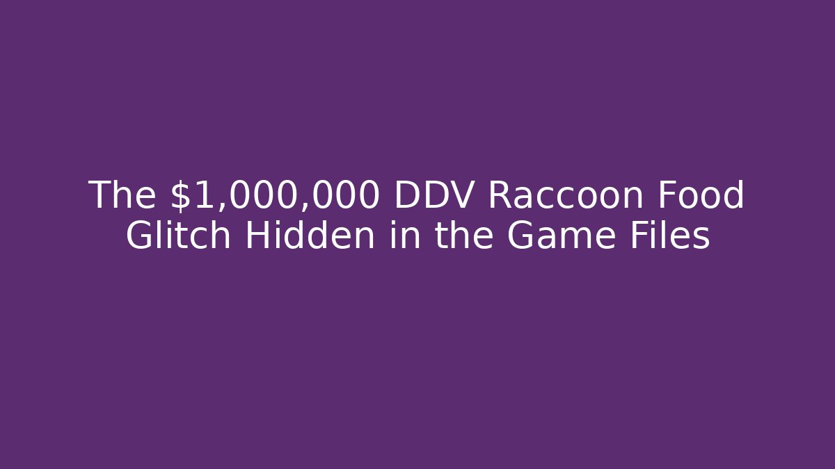 The $1,000,000 DDV Raccoon Food Glitch Hidden in the Game Files