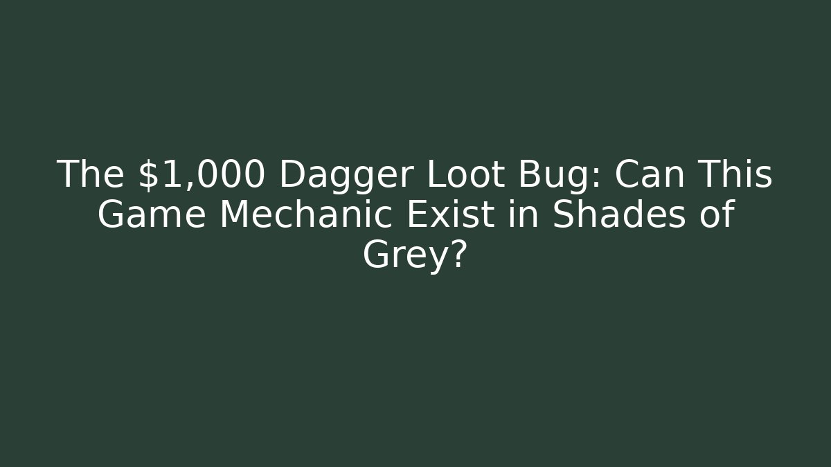 The $1,000 Dagger Loot Bug: Can This Game Mechanic Exist in Shades of Grey?