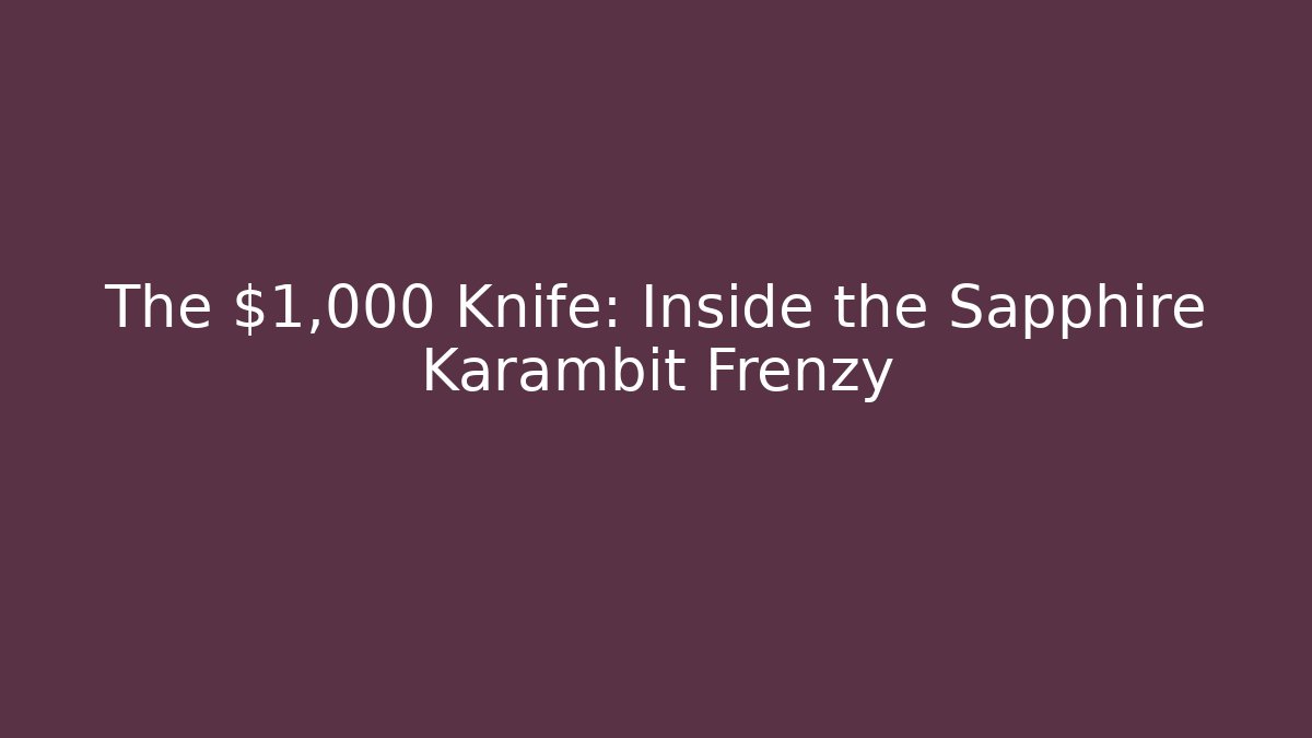 The $1,000 Knife: Inside the Sapphire Karambit Frenzy