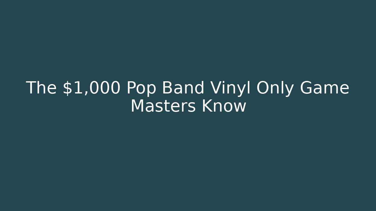 The $1,000 Pop Band Vinyl Only Game Masters Know