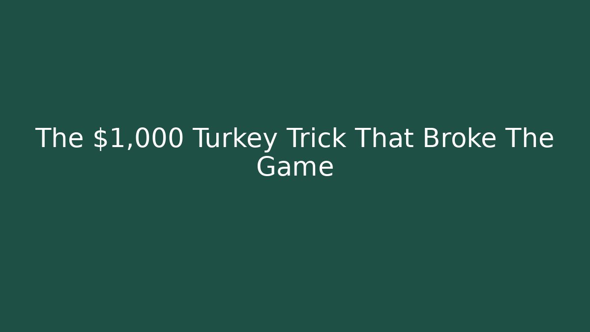 The $1,000 Turkey Trick That Broke The Game