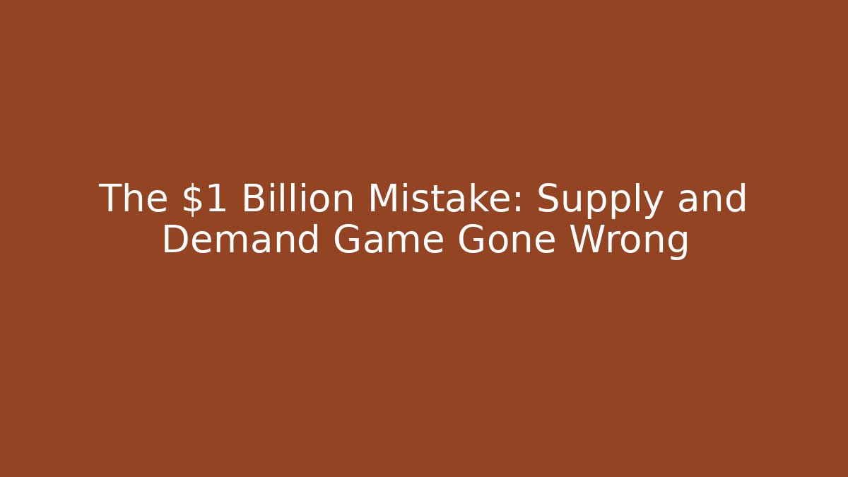 The $1 Billion Mistake: Supply and Demand Game Gone Wrong - Create More Assets