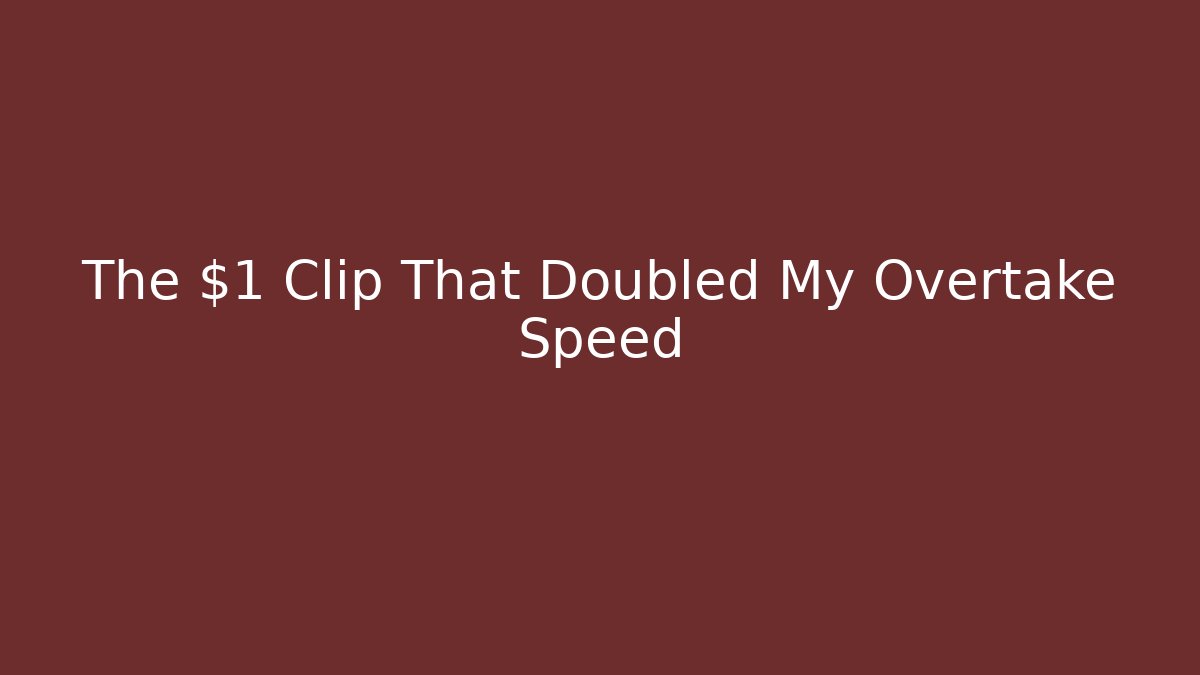 The $1 Clip That Doubled My Overtake Speed
