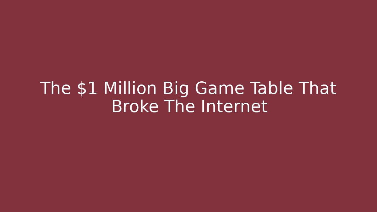 The $1 Million Big Game Table That Broke The Internet