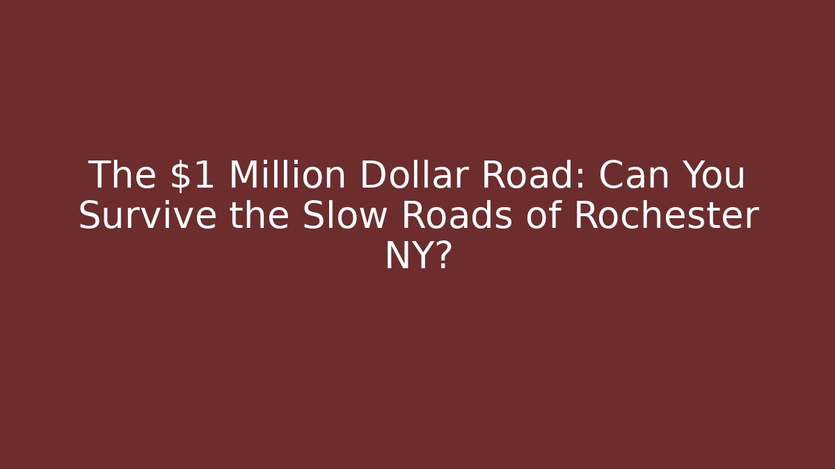 The $1 Million Dollar Road: Can You Survive the Slow Roads of Rochester NY?