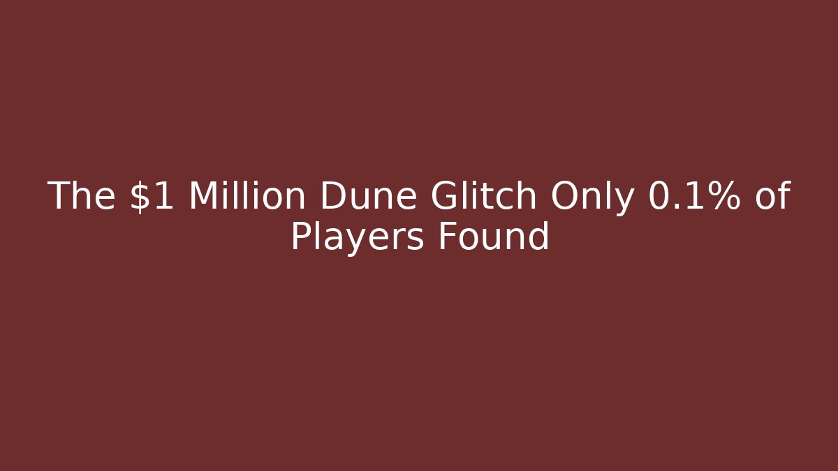 The $1 Million Dune Glitch Only 0.1% of Players Found