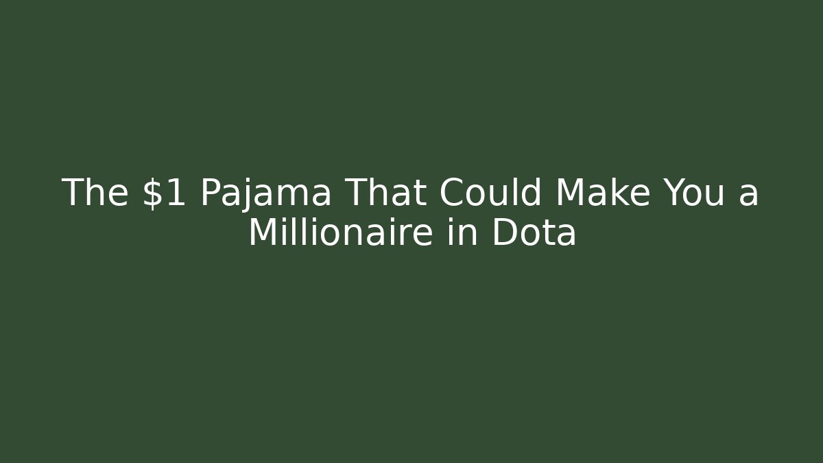 The $1 Pajama That Could Make You a Millionaire in Dota