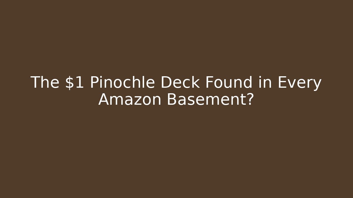 The $1 Pinochle Deck Found in Every Amazon Basement?