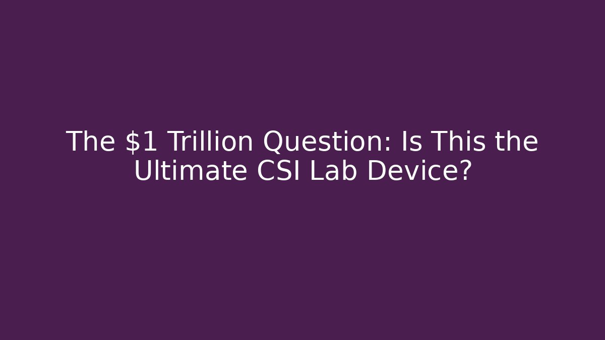 The $1 Trillion Question: Is This the Ultimate CSI Lab Device?
