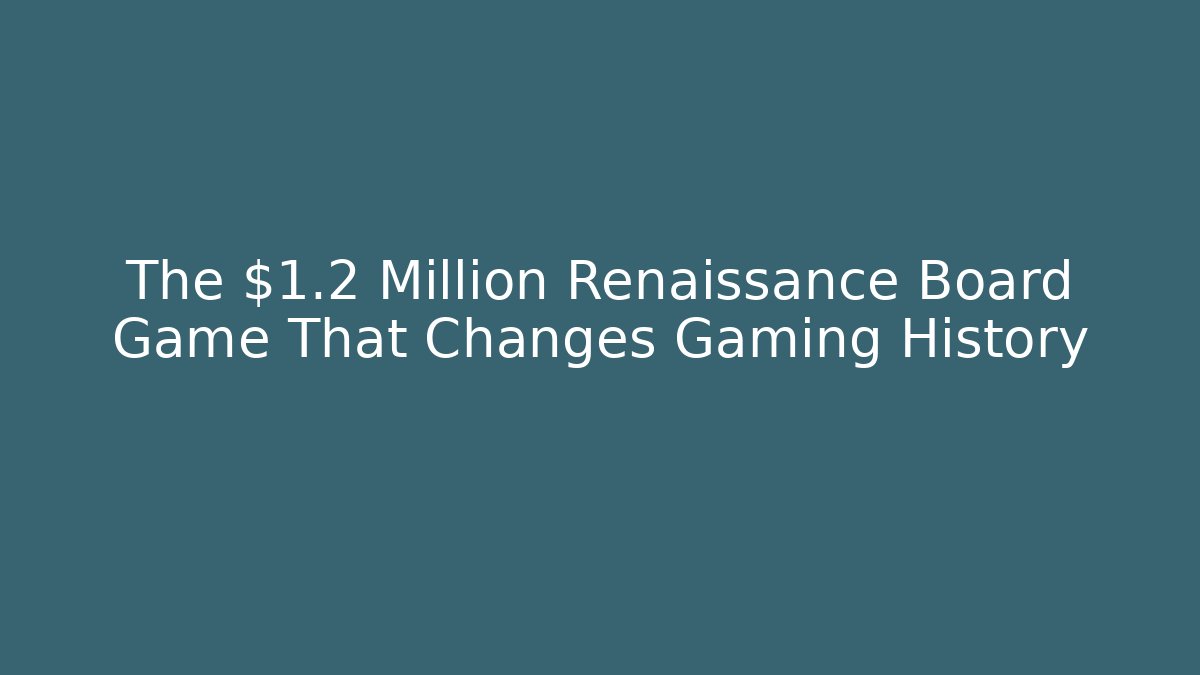 The $1.2 Million Renaissance Board Game That Changes Gaming History