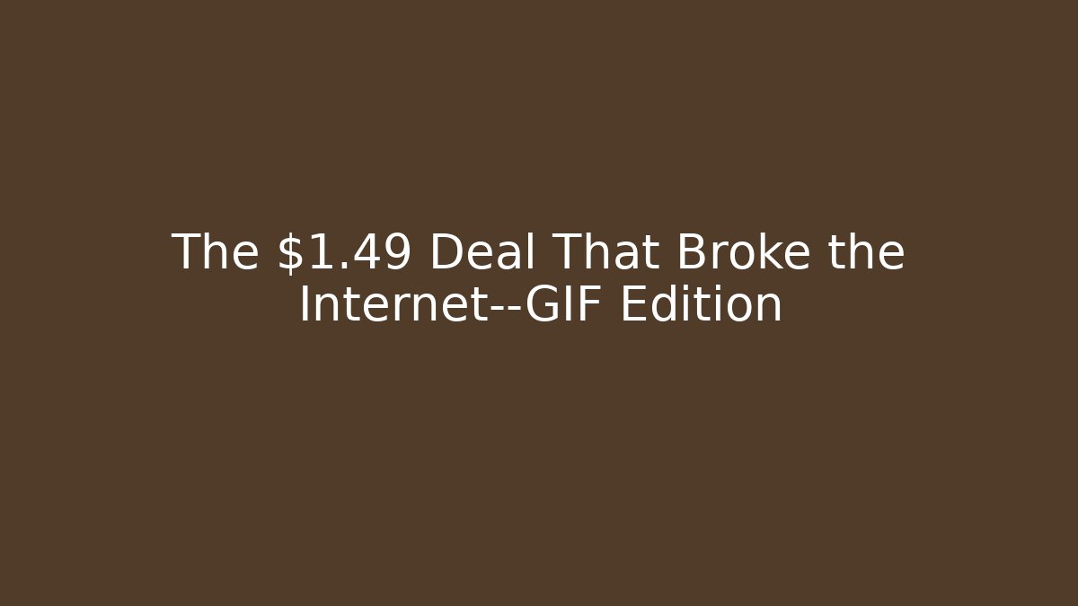 The $1.49 Deal That Broke the Internet—GIF Edition
