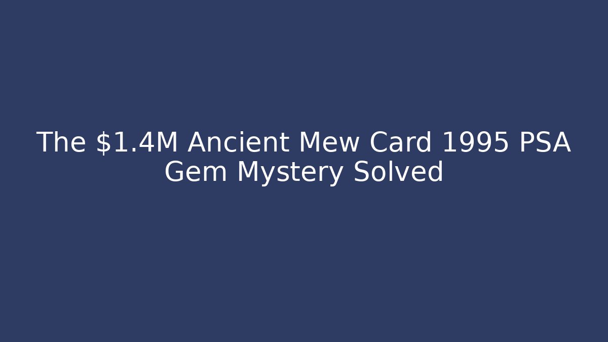 The $1.4M Ancient Mew Card 1995 PSA Gem Mystery Solved