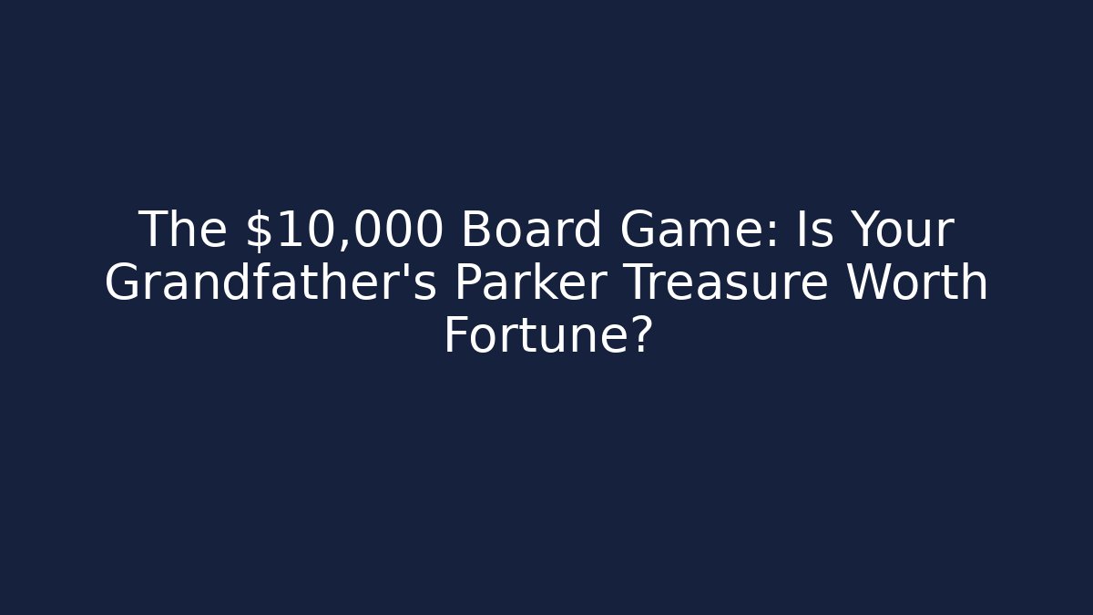 The $10,000 Board Game: Is Your Grandfather’s Parker Treasure Worth Fortune?