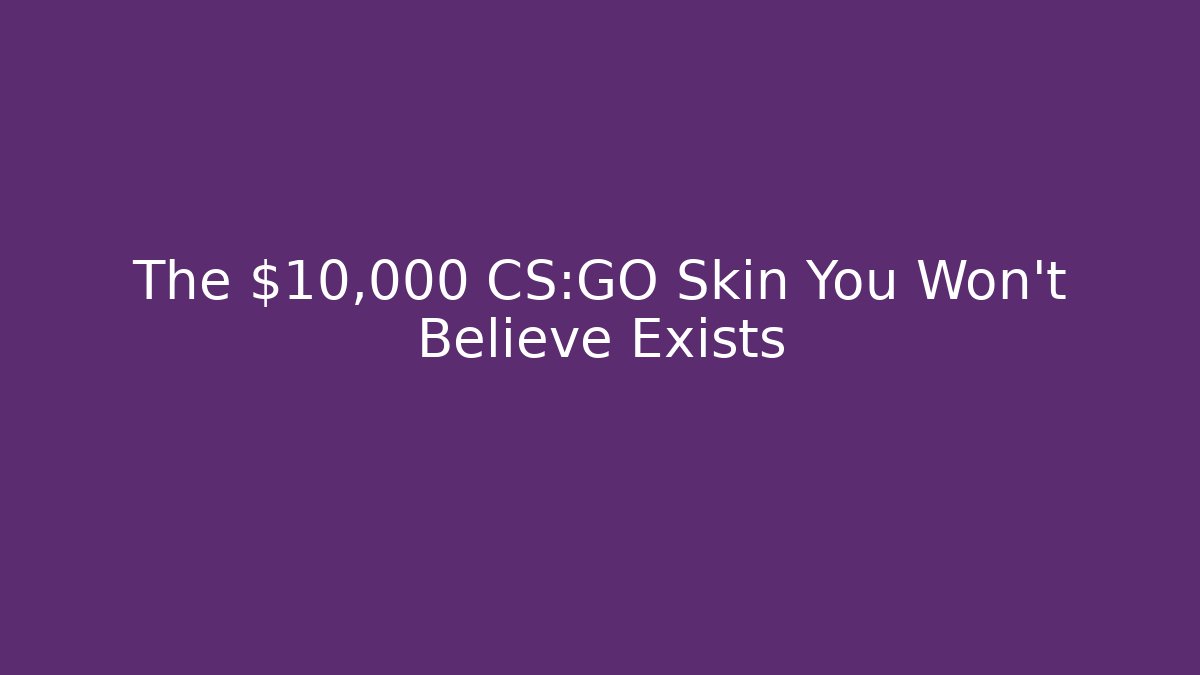 The $10,000 CS:GO Skin You Won't Believe Exists
