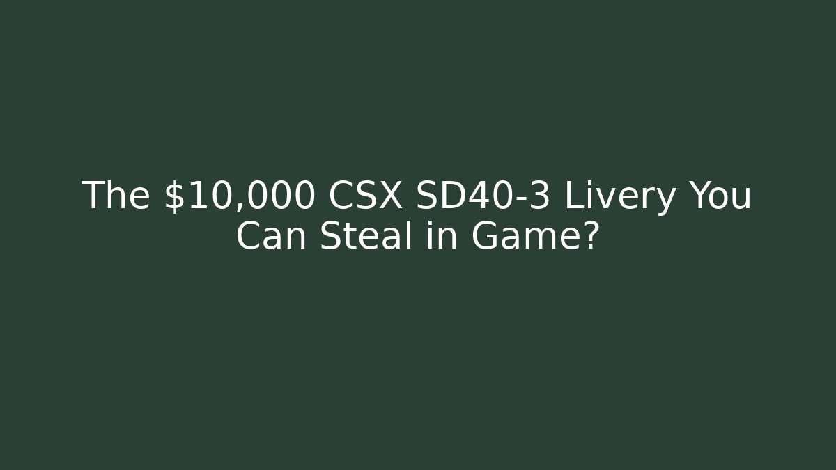 The $10,000 CSX SD40-3 Livery You Can Steal in Game?