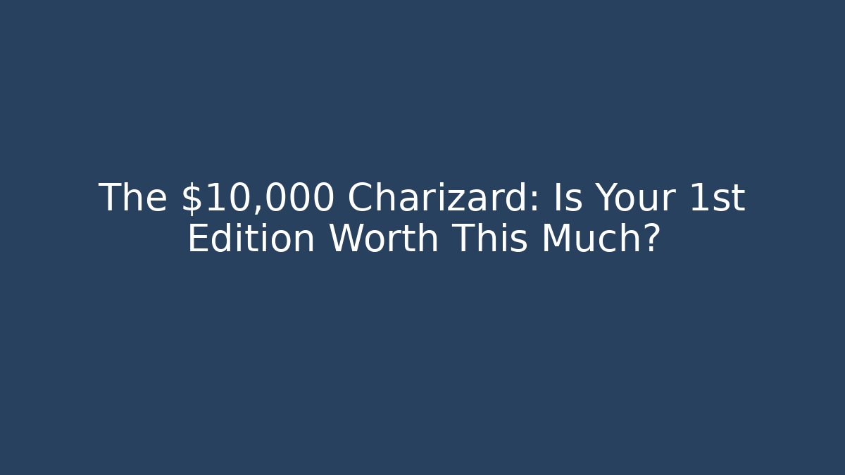 The $10,000 Charizard: Is Your 1st Edition Worth This Much?