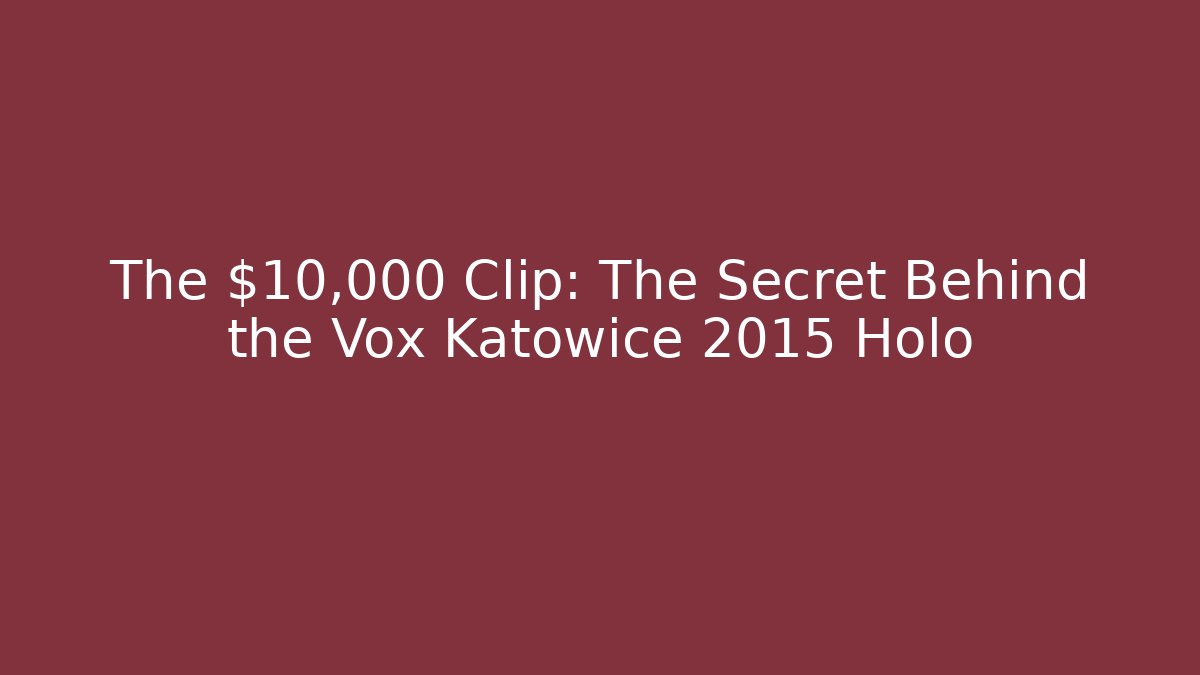 The $10,000 Clip: The Secret Behind the Vox Katowice 2015 Holo