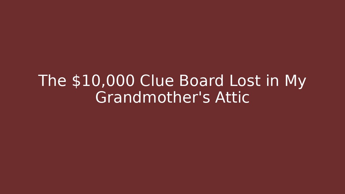 The $10,000 Clue Board Lost in My Grandmother's Attic