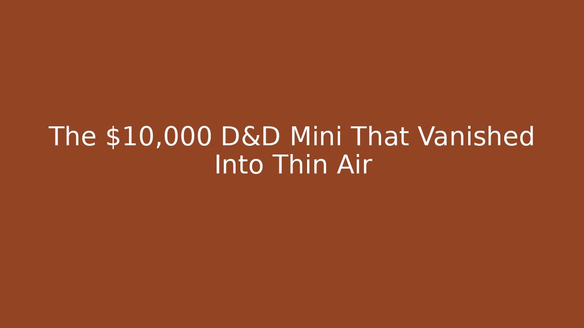 The $10,000 D&D Mini That Vanished Into Thin Air