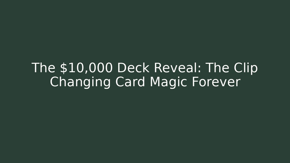 The $10,000 Deck Reveal: The Clip Changing Card Magic Forever