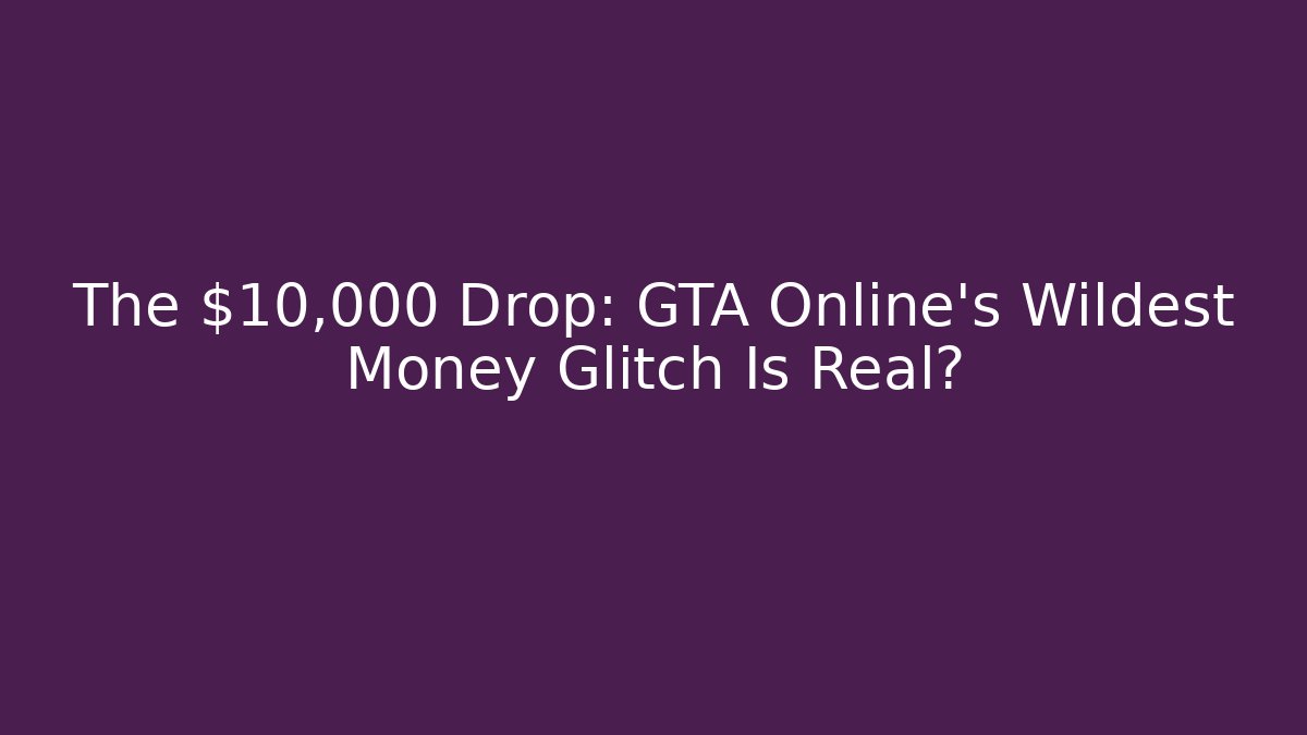The $10,000 Drop: GTA Online's Wildest Money Glitch Is Real?