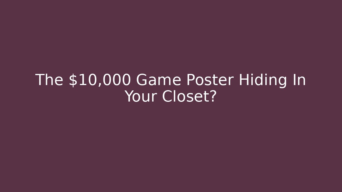 The $10,000 Game Poster Hiding In Your Closet?