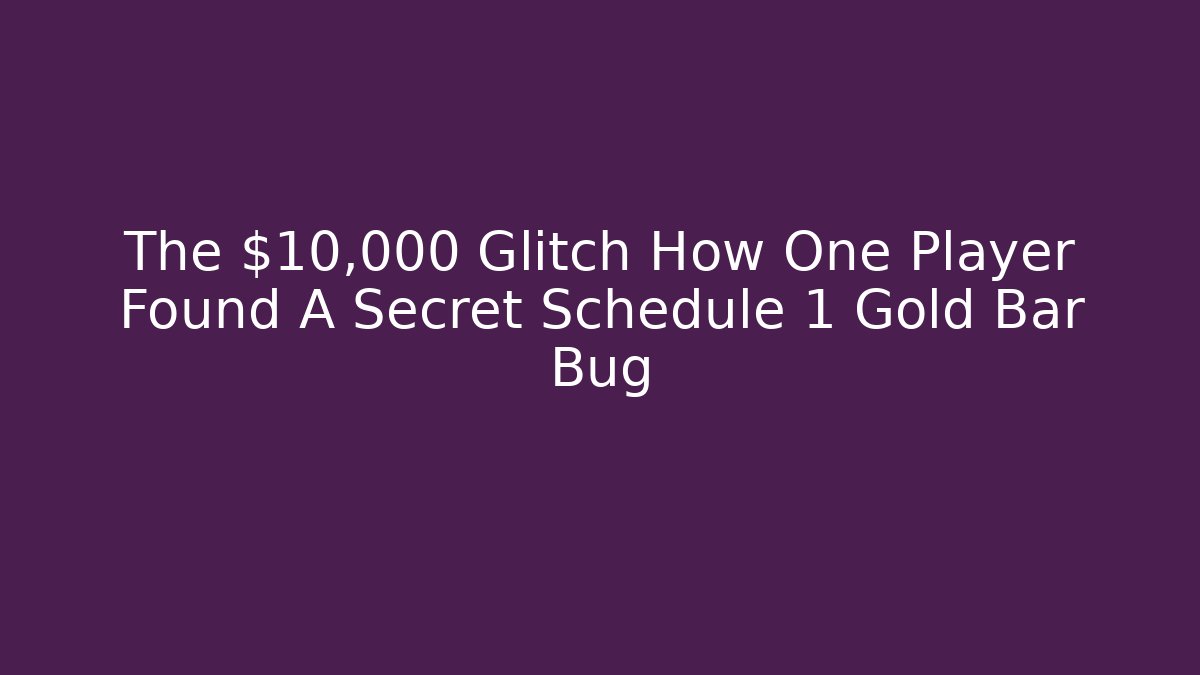 The $10,000 Glitch How One Player Found A Secret Schedule 1 Gold Bar Bug