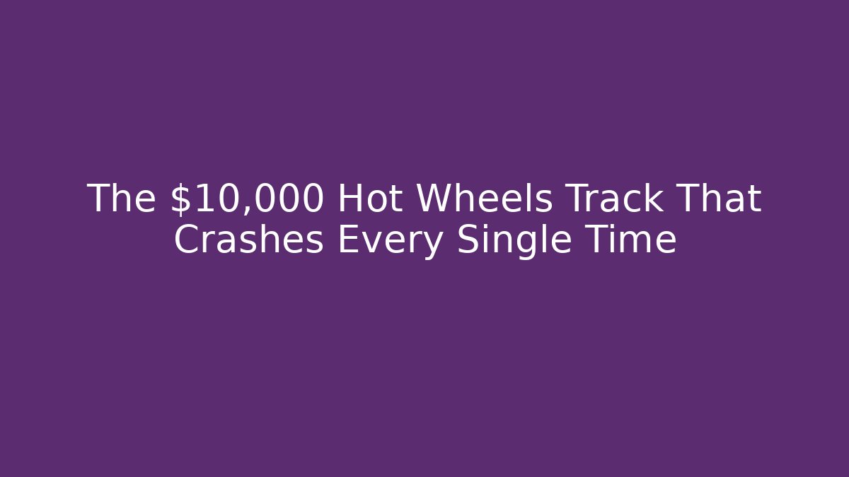 The $10,000 Hot Wheels Track That Crashes Every Single Time