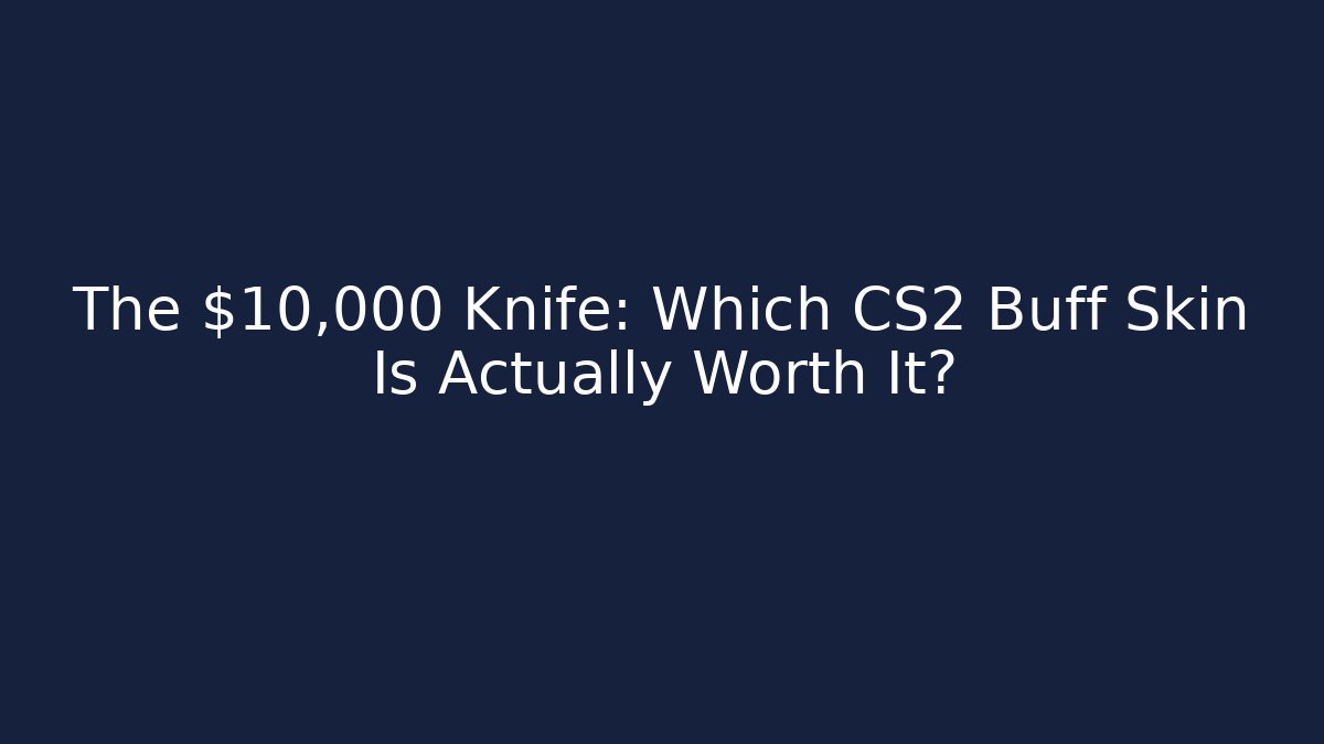 The $10,000 Knife: Which CS2 Buff Skin Is Actually Worth It?