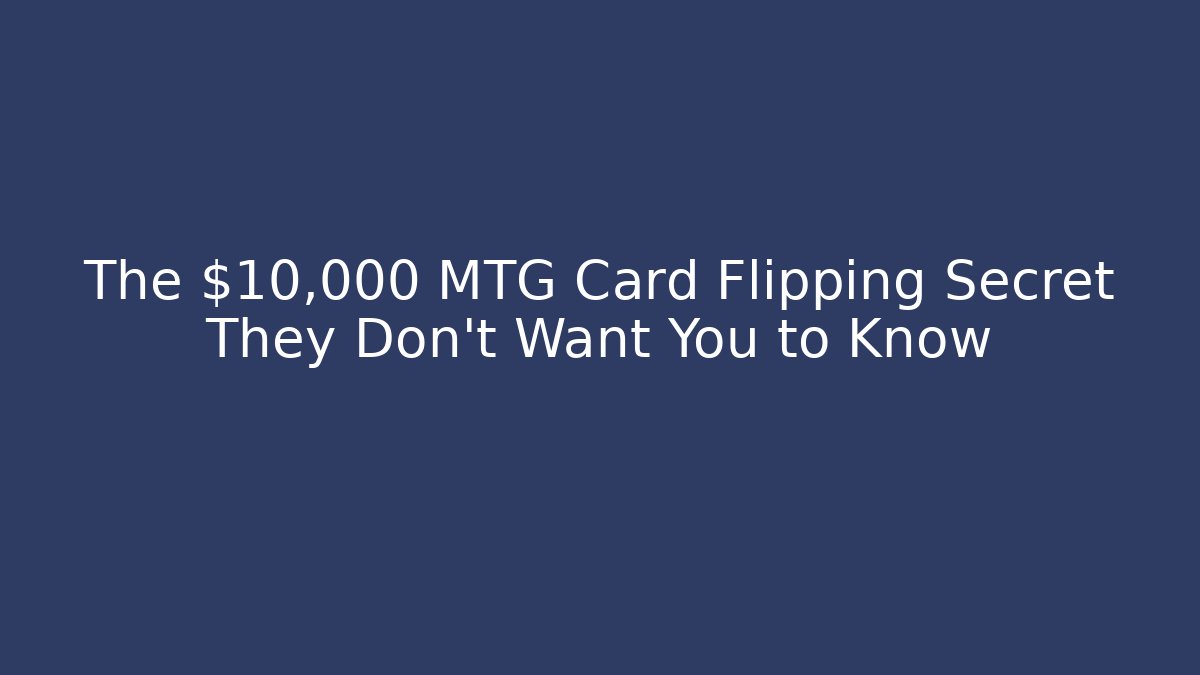 The $10,000 MTG Card Flipping Secret They Don't Want You to Know