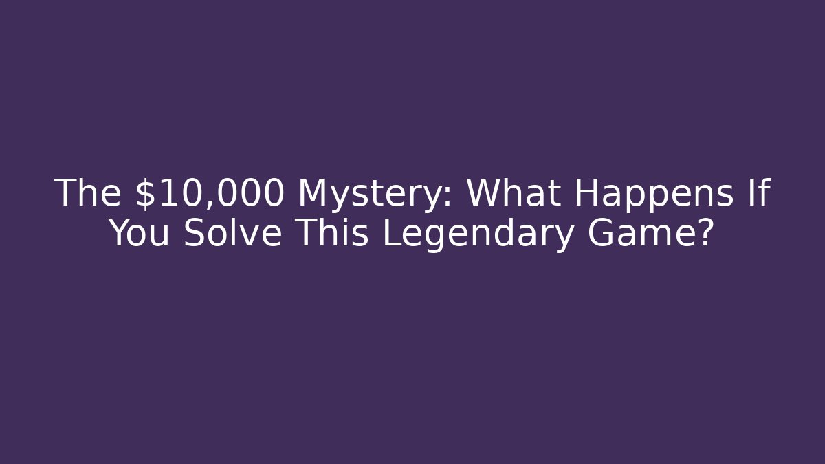 The $10,000 Mystery: What Happens If You Solve This Legendary Game?