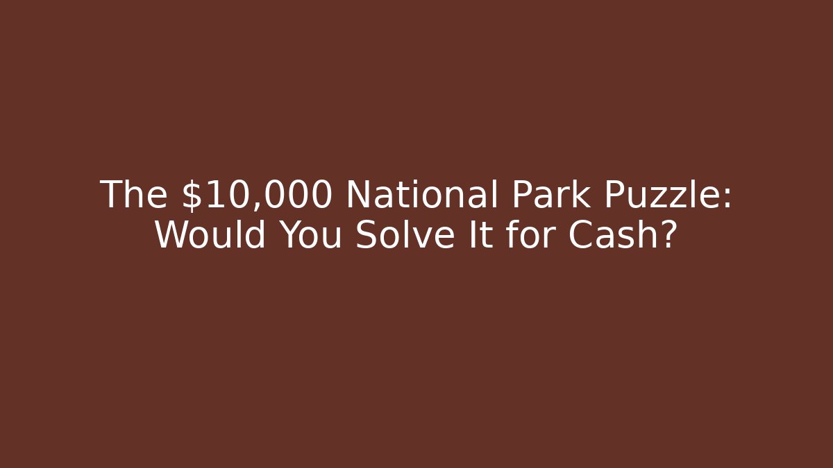 The $10,000 National Park Puzzle: Would You Solve It for Cash?