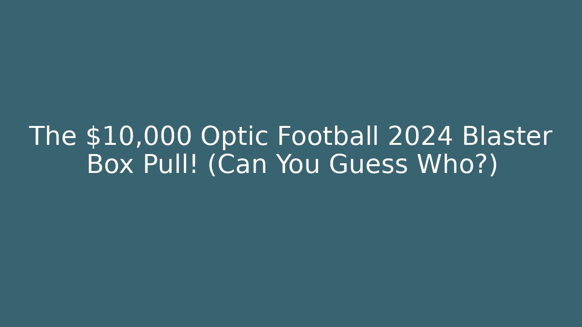 The $10,000 Optic Football 2024 Blaster Box Pull! (Can You Guess Who?)